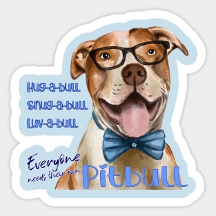 Hug-a-bull, snug-a-bull, luv-a-bull Everyone needs their own Pitbull Sticker